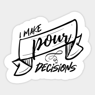 I make pour decisions Sticker